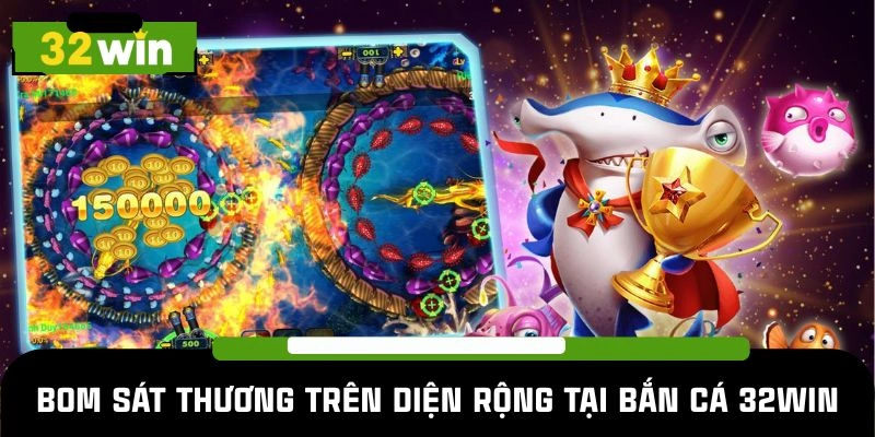 Bom sát thương trên diện rộng tại bắn cá 32win