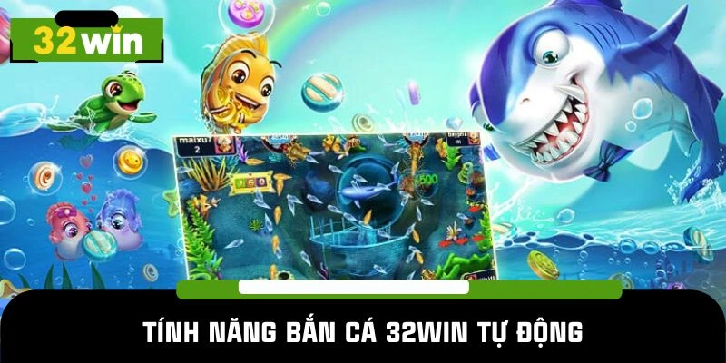 Tính năng bắn cá 32win tự động