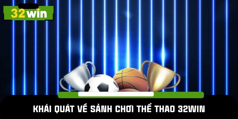 Khái quát về sảnh chơi thể thao 32win
