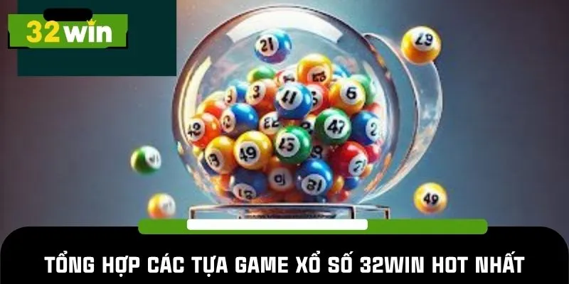 Tổng hợp các tựa game xổ số 32WIN hot nhất hiện nay